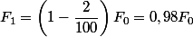  F_1=\left(1-\dfrac{2}{100}\right)F_0=0,98F_0